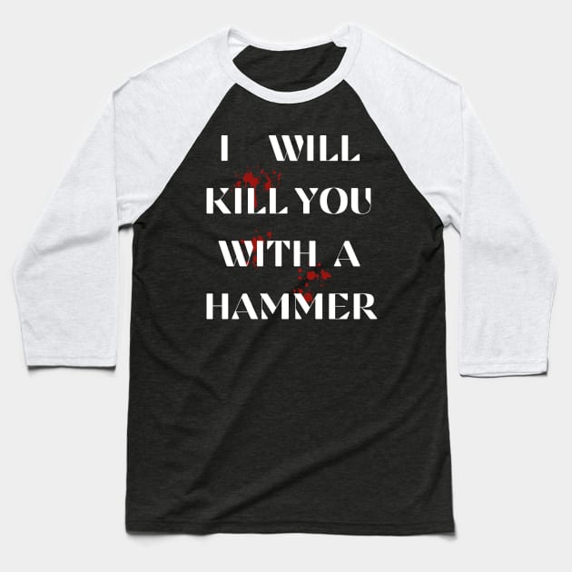 I Will Kill You With A Hammer Funny sarcastic humor quote Baseball T-Shirt by ELMAARIF